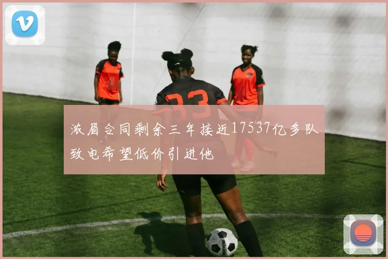 浓眉合同剩余三年接近17537亿多队致电希望低价引进他