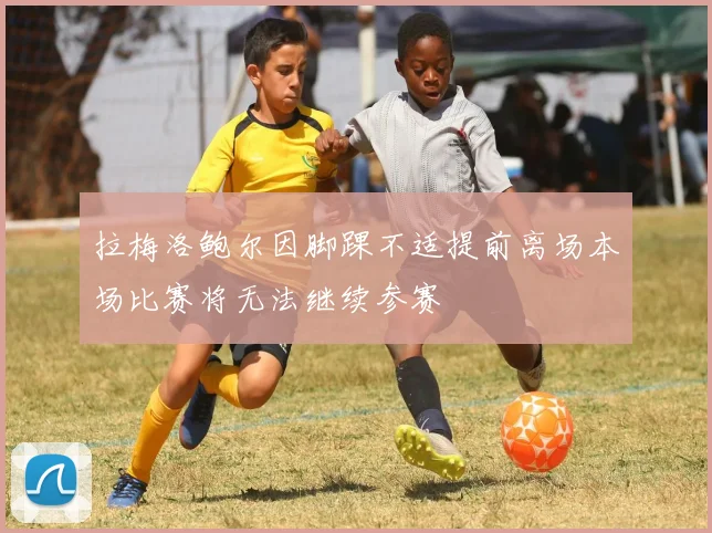 拉梅洛鲍尔因脚踝不适提前离场本场比赛将无法继续参赛
